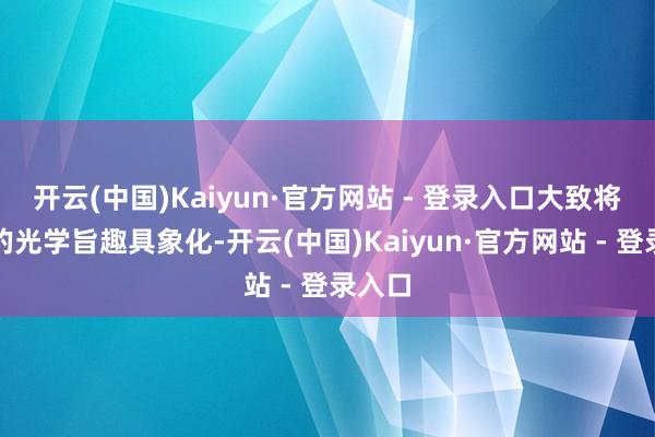 开云(中国)Kaiyun·官方网站 - 登录入口大致将详尽的光学旨趣具象化-开云(中国)Kaiyun·官方网站 - 登录入口