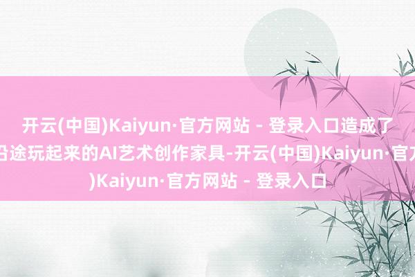 开云(中国)Kaiyun·官方网站 - 登录入口造成了一个不错让公共沿途玩起来的AI艺术创作家具-开云(中国)Kaiyun·官方网站 - 登录入口