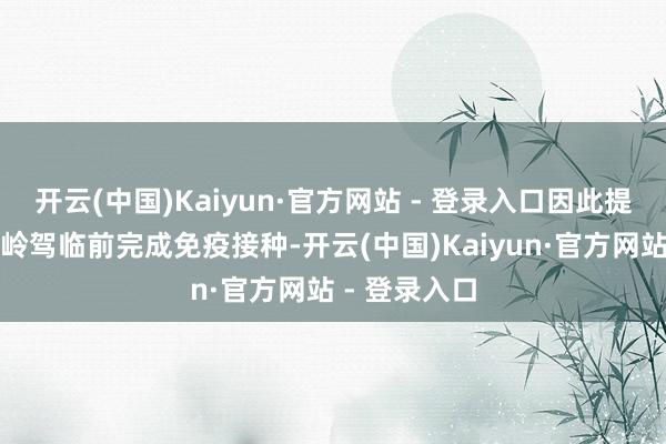 开云(中国)Kaiyun·官方网站 - 登录入口因此提议在流行岑岭驾临前完成免疫接种-开云(中国)Kaiyun·官方网站 - 登录入口