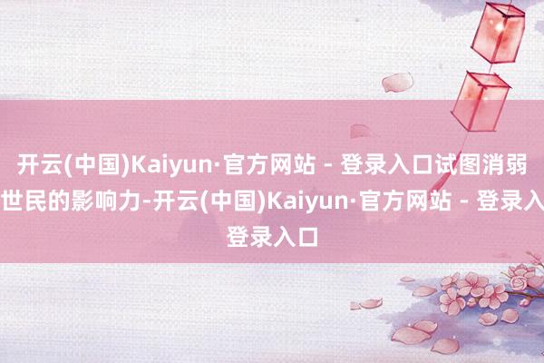 开云(中国)Kaiyun·官方网站 - 登录入口试图消弱李世民的影响力-开云(中国)Kaiyun·官方网站 - 登录入口