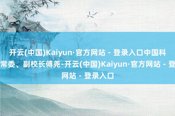 开云(中国)Kaiyun·官方网站 - 登录入口中国科大党委常委、副校长傅尧-开云(中国)Kaiyun·官方网站 - 登录入口