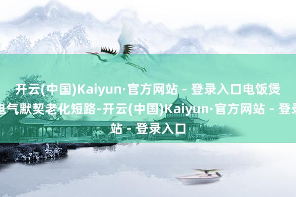 开云(中国)Kaiyun·官方网站 - 登录入口电饭煲里面电气默契老化短路-开云(中国)Kaiyun·官方网站 - 登录入口