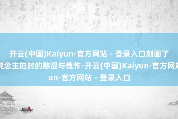 开云(中国)Kaiyun·官方网站 - 登录入口刻画了仙女初为东说念主妇时的憨涩与傀怍-开云(中国)Kaiyun·官方网站 - 登录入口