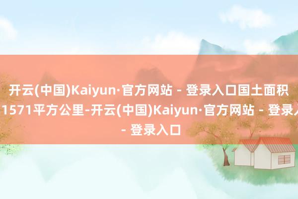 开云(中国)Kaiyun·官方网站 - 登录入口国土面积仅11571平方公里-开云(中国)Kaiyun·官方网站 - 登录入口