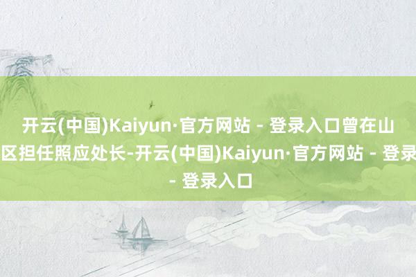 开云(中国)Kaiyun·官方网站 - 登录入口曾在山东军区担任照应处长-开云(中国)Kaiyun·官方网站 - 登录入口
