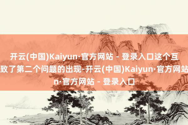 开云(中国)Kaiyun·官方网站 - 登录入口这个互异也径直导致了第二个问题的出现-开云(中国)Kaiyun·官方网站 - 登录入口