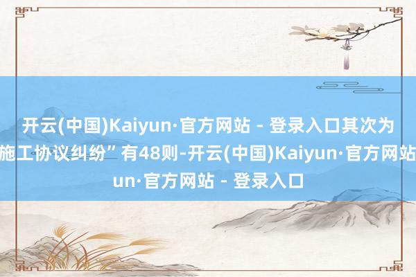 开云(中国)Kaiyun·官方网站 - 登录入口其次为“建筑工程施工协议纠纷”有48则-开云(中国)Kaiyun·官方网站 - 登录入口
