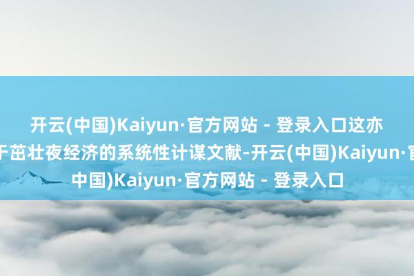 开云(中国)Kaiyun·官方网站 - 登录入口这亦然江苏初次出台对于茁壮夜经济的系统性计谋文献-开云(中国)Kaiyun·官方网站 - 登录入口