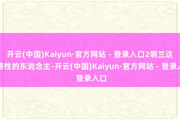 开云(中国)Kaiyun·官方网站 - 登录入口2明兰这样感性的东说念主-开云(中国)Kaiyun·官方网站 - 登录入口