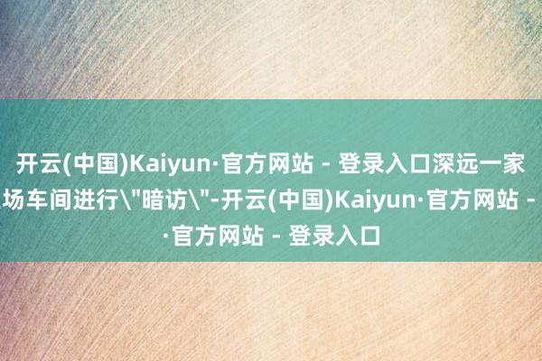 开云(中国)Kaiyun·官方网站 - 登录入口深远一家服装加工场车间进行