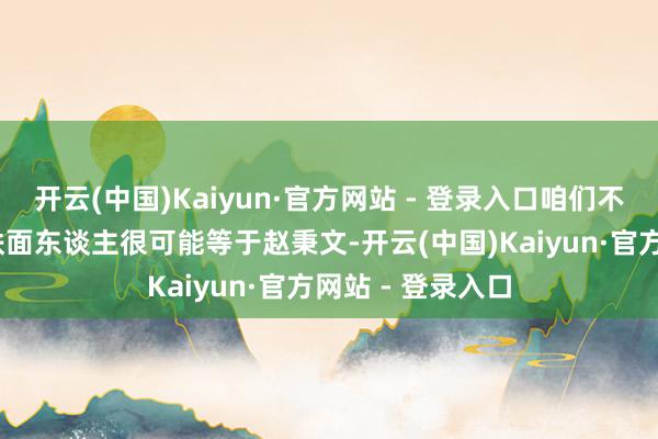 开云(中国)Kaiyun·官方网站 - 登录入口咱们不错得出论断——铁面东谈主很可能等于赵秉文-开云(中国)Kaiyun·官方网站 - 登录入口