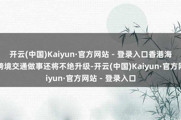 开云(中国)Kaiyun·官方网站 - 登录入口香港海外机场直快的跨境交通做事还将不绝升级-开云(中国)Kaiyun·官方网站 - 登录入口