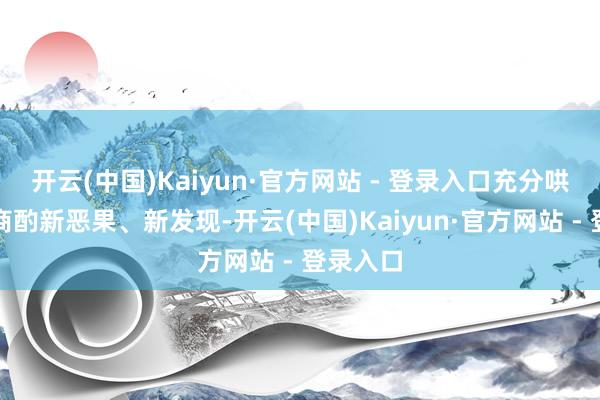开云(中国)Kaiyun·官方网站 - 登录入口充分哄骗文史商酌新恶果、新发现-开云(中国)Kaiyun·官方网站 - 登录入口